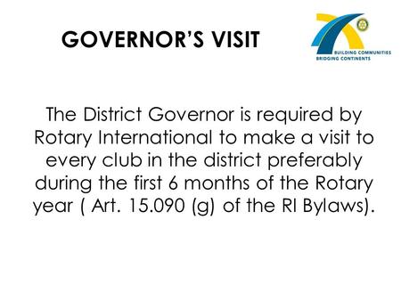 GOVERNOR’S VISIT The District Governor is required by Rotary International to make a visit to every club in the district preferably during the first 6.