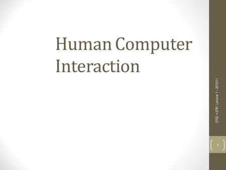 Human Computer Interaction 2702 + 2751 Lecture 1 - 2010/11 1.