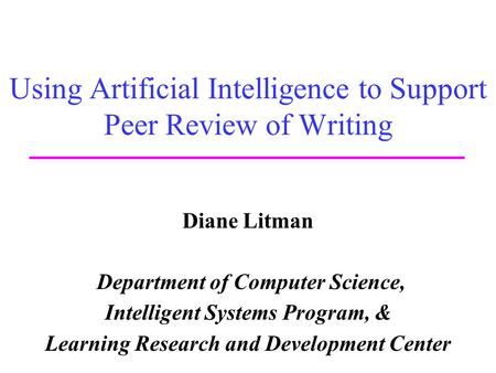 Using Artificial Intelligence to Support Peer Review of Writing Diane Litman Department of Computer Science, Intelligent Systems Program, & Learning Research.