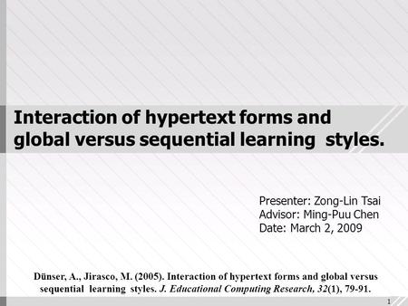 1 Interaction of hypertext forms and global versus sequential learning styles. Dünser, A., Jirasco, M. (2005). Interaction of hypertext forms and global.