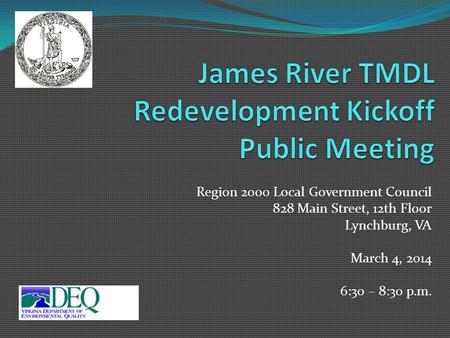 Region 2000 Local Government Council 828 Main Street, 12th Floor Lynchburg, VA March 4, 2014 6:30 – 8:30 p.m.