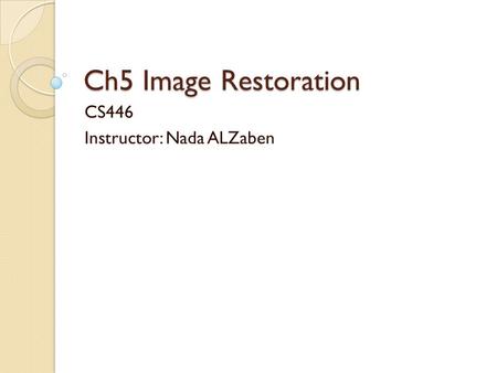 Ch5 Image Restoration CS446 Instructor: Nada ALZaben.