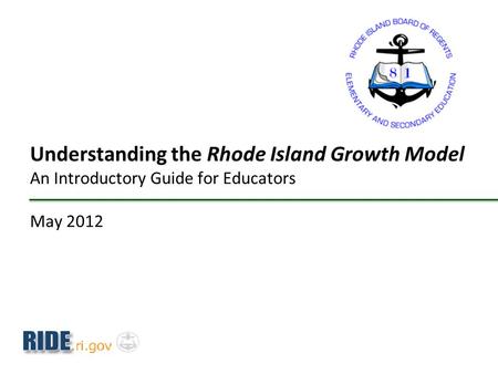 Understanding the Rhode Island Growth Model An Introductory Guide for Educators May 2012.