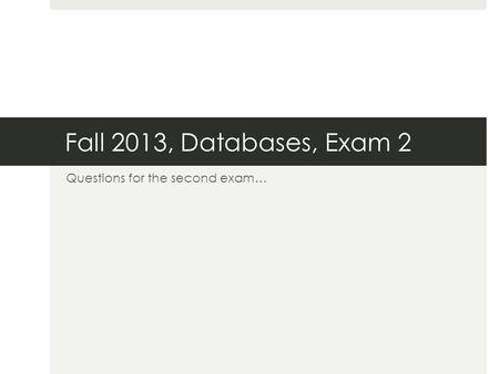 Fall 2013, Databases, Exam 2 Questions for the second exam…