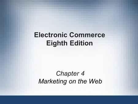 Electronic Commerce Eighth Edition Chapter 4 Marketing on the Web.