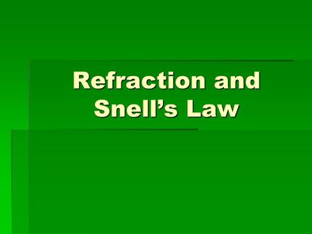 Refraction and Snell’s Law Refraction: bending of light at the interface of 2 different materials.