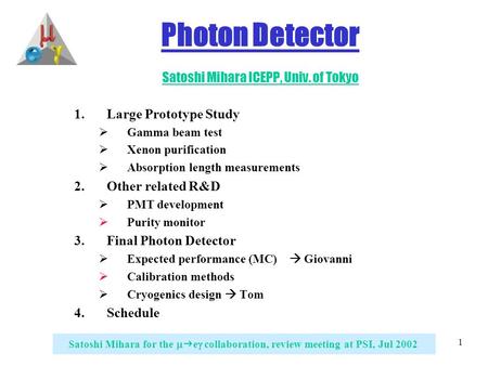 1 Satoshi Mihara for the   e  collaboration, review meeting at PSI, Jul 2002 Photon Detector Satoshi Mihara ICEPP, Univ. of Tokyo 1.Large Prototype.