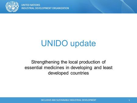 1 UNIDO update Strengthening the local production of essential medicines in developing and least developed countries.