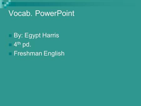 Vocab. PowerPoint By: Egypt Harris 4 th pd. Freshman English.