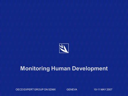 Monitoring Human Development OECD EXPERT GROUP ON SDMX GENEVA 10-11 MAY 2007.