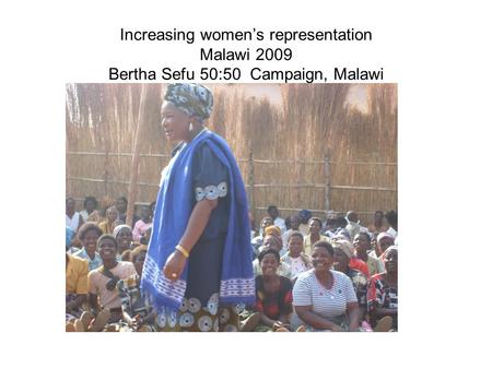 Increasing women’s representation Malawi 2009 Bertha Sefu 50:50 Campaign, Malawi.