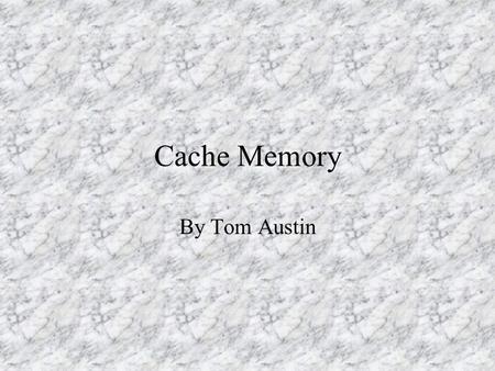 Cache Memory By Tom Austin. What is cache memory? A cache is a collection of duplicate data, where the original data is expensive to fetch or compute.