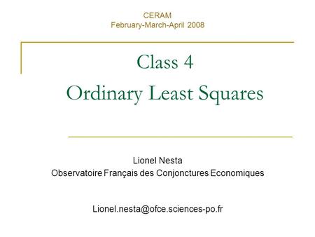 Class 4 Ordinary Least Squares CERAM February-March-April 2008 Lionel Nesta Observatoire Français des Conjonctures Economiques