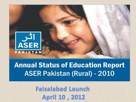 ASER PAKISTAN 2011  ASER- Annual Status of Education report is a survey of the quality of education.  ASER seeks to fill a gap in educational data by.