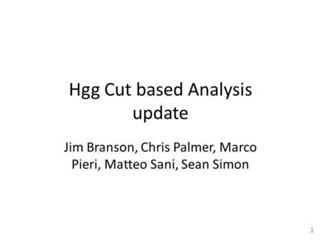 1 Hgg Cut based Analysis update Jim Branson, Chris Palmer, Marco Pieri, Matteo Sani, Sean Simon.