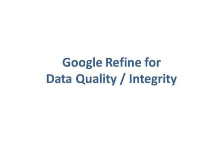 Google Refine for Data Quality / Integrity. Context BioVeL Data Refinement Workflow Synonym Expansion / Occurrence Retrieval Data Selection Data Quality.