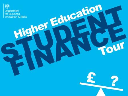 Higher Education STUDENT FINANCE Tour £ ?. Maintenance Loan £6,904 Live with parents £8,200 Live away (outside London) £10,702 Live away (in London) £9,391.