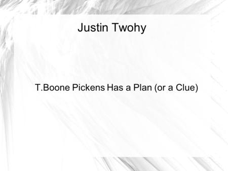 Justin Twohy T.Boone Pickens Has a Plan (or a Clue)