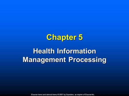 Elsevier items and derived items © 2007 by Saunders, an imprint of Elsevier Inc. Chapter 5 Health Information Management Processing.