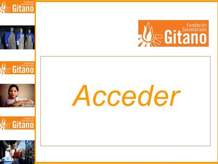 Acceder. FUNDACIÓN SECRETARIADO GITANO – SPAIN- MISSION: –THE INTEGRAL PROMOTION OF THE ROMA COMMUNITY RESPECTING THEIR CULTURAL IDENTITY LINES OF ACTION: