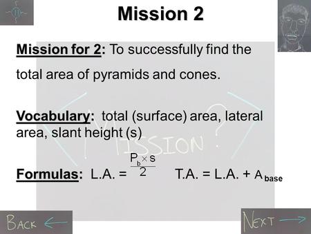 Mission 2 Mission for 2: Mission for 2: To successfully find the total area of pyramids and cones. Vocabulary: Vocabulary: total (surface) area, lateral.