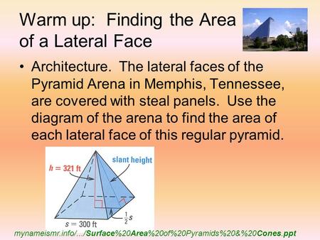 Warm up: Finding the Area of a Lateral Face Architecture. The lateral faces of the Pyramid Arena in Memphis, Tennessee, are covered with steal panels.