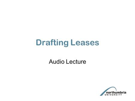 Drafting Leases Audio Lecture. Aims & Objectives To understand key drafting issues in rent, rent review, alienation, user and alterations provisions in.