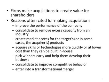 Firms make acquisitions to create value for shareholders Reasons often cited for making acquisitions – improve the performance of the company – consolidate.