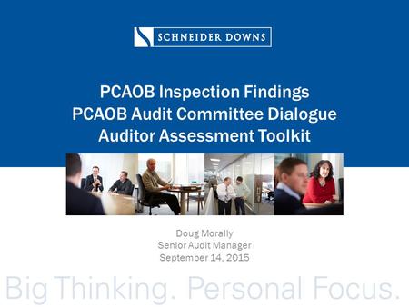 PCAOB Inspection Findings PCAOB Audit Committee Dialogue Auditor Assessment Toolkit Doug Morally Senior Audit Manager September 14, 2015.