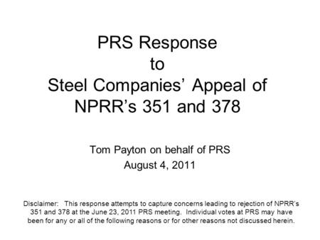 PRS Response to Steel Companies’ Appeal of NPRR’s 351 and 378 Tom Payton on behalf of PRS August 4, 2011 Disclaimer: This response attempts to capture.