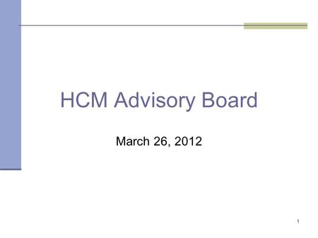 1 HCM Advisory Board March 26, 2012. 2 Office of State Finance Agenda Project Updates Members Issues 60 Day target Review Feedback and QuestionsOther.