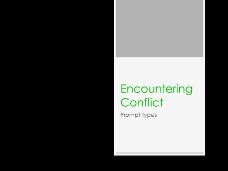 Encountering Conflict Prompt types. Causes of conflict TASK: Brainstorm causes of conflict in general: What causes conflict in our lives?  Clashes of.