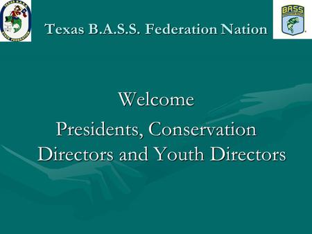 Texas B.A.S.S. Federation Nation Welcome Presidents, Conservation Directors and Youth Directors.