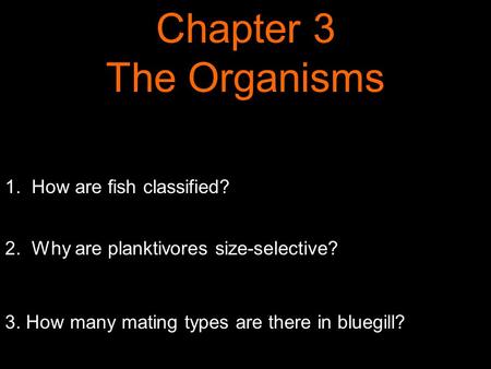 1. How are fish classified? 2. Why are planktivores size-selective? 3. How many mating types are there in bluegill? Chapter 3 The Organisms.