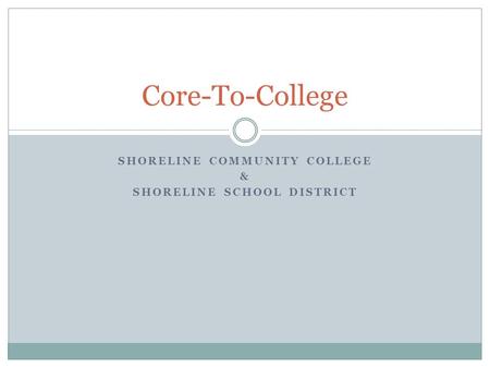 SHORELINE COMMUNITY COLLEGE & SHORELINE SCHOOL DISTRICT Core-To-College.