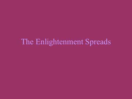 The Enlightenment Spreads. France Made it illegal to criticize the Catholic Church or the government –Many philosophes landed in jail or were exiled.