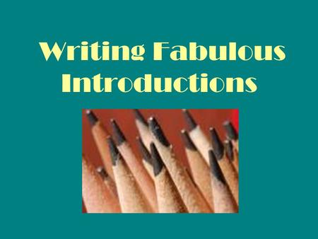 Writing Fabulous Introductions. What are some way in which we can create a fabulous introduction to capture the readers attention??? Startle the reader…make.