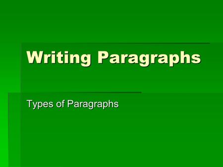 Writing Paragraphs Types of Paragraphs.