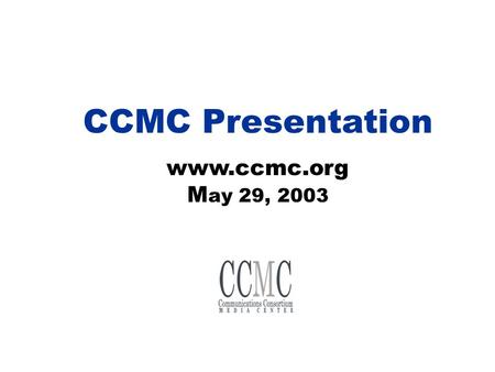 CCMC Presentation www.ccmc.org M ay 29, 2003. In-house publication, listserv Professional journals, e-mail chat rooms Business pages, back sections, Web.