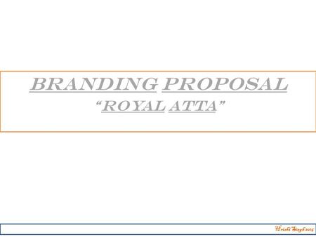 BRANDING PROPOSAL “ROYAL ATTA” Hrishi Singh 2015.