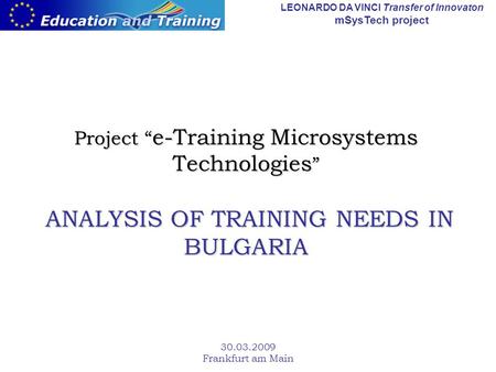 LEONARDO DA VINCI Transfer of Innovaton mSysTech project 30.03.2009 Frankfurt am Main Project “ e-Training Microsystems Technologies ” ANALYSIS OF TRAINING.