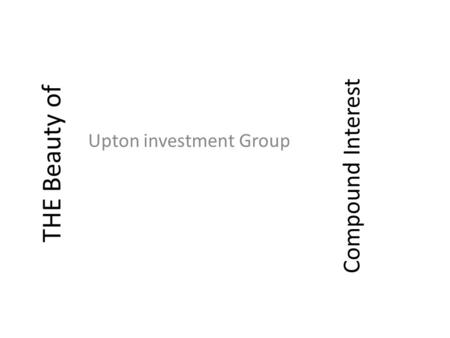 THE Beauty of Upton investment Group Compound Interest.