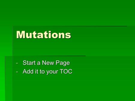 Mutations -Start a New Page -Add it to your TOC. Thesunwashotbuttheo ldmandidnotgethishat. This is (kind of) like a strand of DNA. Each letter represents.