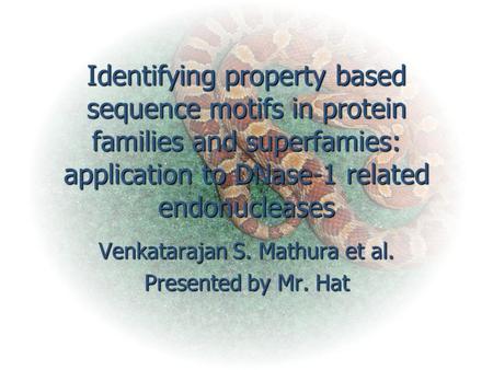 Identifying property based sequence motifs in protein families and superfamies: application to DNase-1 related endonucleases Venkatarajan S. Mathura et.