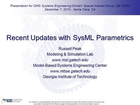 Recent Updates with SysML Parametrics Russell Peak Modeling & Simulation Lab www.msl.gatech.edu Model-Based Systems Engineering Center www.mbse.gatech.edu.