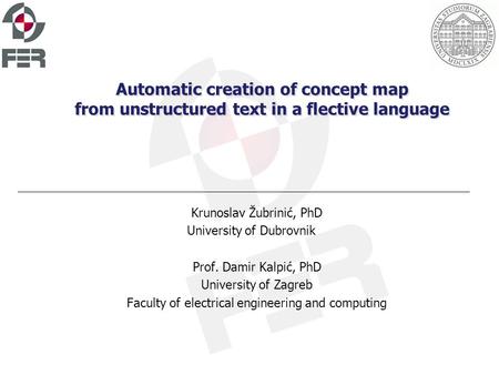 Automatic creation of concept map from unstructured text in a flective language Krunoslav Žubrinić, PhD University of Dubrovnik Prof. Damir Kalpić, PhD.