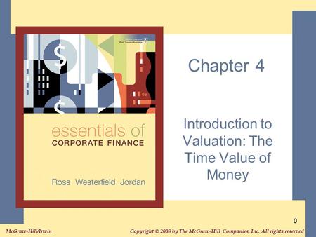 Copyright © 2008 by The McGraw-Hill Companies, Inc. All rights reserved. McGraw-Hill/Irwin 0 Chapter 4 Introduction to Valuation: The Time Value of Money.