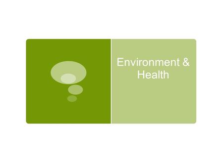 Environment & Health. Who are we? Why are we here?