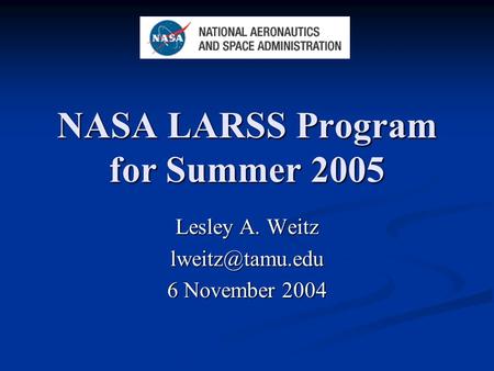 NASA LARSS Program for Summer 2005 Lesley A. Weitz 6 November 2004.