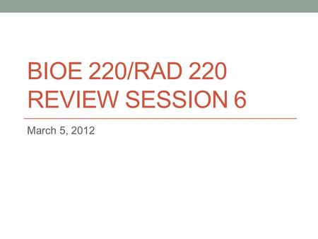 BIOE 220/RAD 220 REVIEW SESSION 6 March 5, 2012. What We’ll Cover Today General questions? Spinal cord anatomy review Fat in images T2* vs T2 decay Review.